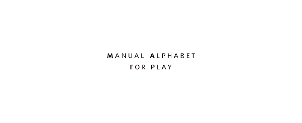 MANUAL ALPHABET FOR PLAY（マニュアルアルファベット フォー プレイ）